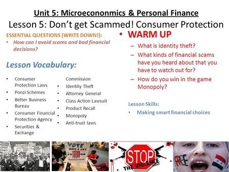 Unit 5: Microecononmics & Personal Finance Lesson 5: Don’t get Scammed! Consumer Protection Lesson Skills: Making smart financial choices WARM UP – What.