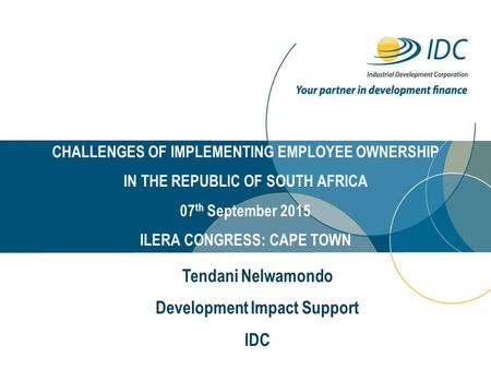 CHALLENGES OF IMPLEMENTING EMPLOYEE OWNERSHIP IN THE REPUBLIC OF SOUTH AFRICA 07 th September 2015 ILERA CONGRESS: CAPE TOWN Tendani Nelwamondo Development.