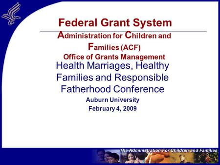 Federal Grant System A dministration for C hildren and F amilies (ACF) Office of Grants Management Health Marriages, Healthy Families and Responsible Fatherhood.