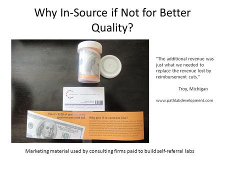 Why In-Source if Not for Better Quality? Marketing material used by consulting firms paid to build self-referral labs The additional revenue was just.