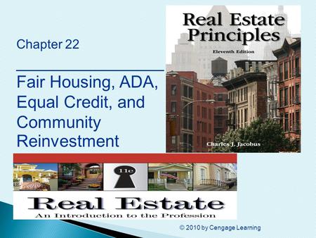 © 2010 by Cengage Learning Chapter 22 ________________ Fair Housing, ADA, Equal Credit, and Community Reinvestment.