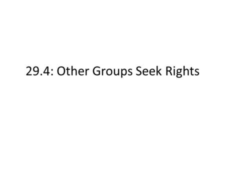 29.4: Other Groups Seek Rights. Women Struggles: – received lower pay than men – separate classified employment ads for men and women – denied loans from.