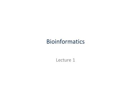 Bioinformatics Lecture 1.