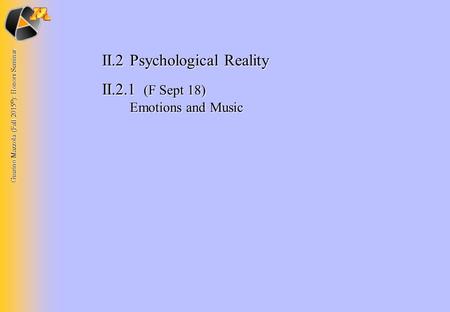 Guerino Mazzola (Fall 2015 © ): Honors Seminar II.2Psychological Reality II.2.1 (F Sept 18) Emotions and Music.