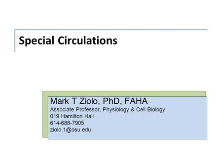 Special Circulations Mark T Ziolo, PhD, FAHA Associate Professor, Physiology & Cell Biology 019 Hamilton Hall 614-688-7905