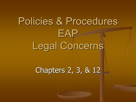 Policies & Procedures EAP Legal Concerns Chapters 2, 3, & 12.