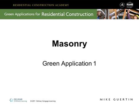 Masonry Green Application 1. Key Lessons from Masonry In Masonry, we learned about: Materials and products from brick and CMU to mortars Tool and equipment.