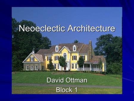 Neoeclectic Architecture David Ottman Block 1. Origins of Neoeclectic Architecture Grew from postmodern architecture –Garnered attributes from a variety.