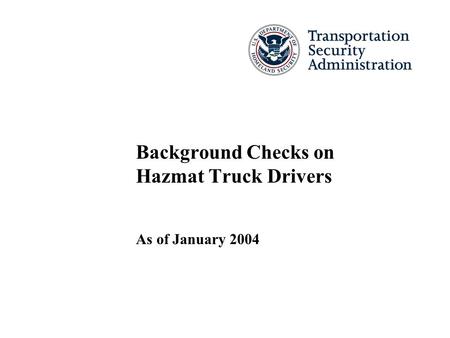 Background Checks on Hazmat Truck Drivers As of January 2004.