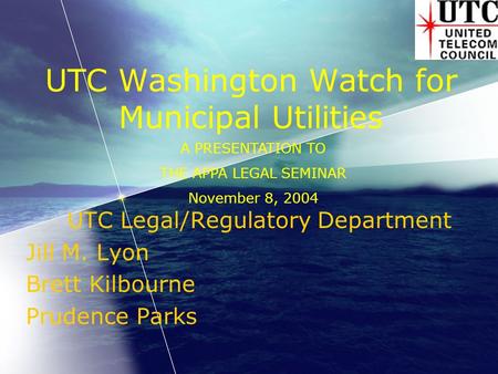 UTC Washington Watch for Municipal Utilities UTC Legal/Regulatory Department Jill M. Lyon Brett Kilbourne Prudence Parks A PRESENTATION TO THE APPA LEGAL.