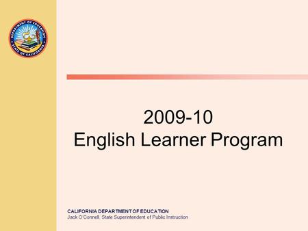 CALIFORNIA DEPARTMENT OF EDUCATION Jack O’Connell, State Superintendent of Public Instruction 2009-10 English Learner Program.