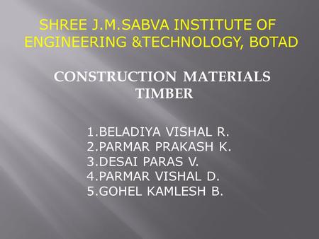 SHREE J.M.SABVA INSTITUTE OF ENGINEERING &TECHNOLOGY, BOTAD 1.BELADIYA VISHAL R. 2.PARMAR PRAKASH K. 3.DESAI PARAS V. 4.PARMAR VISHAL D. 5.GOHEL KAMLESH.