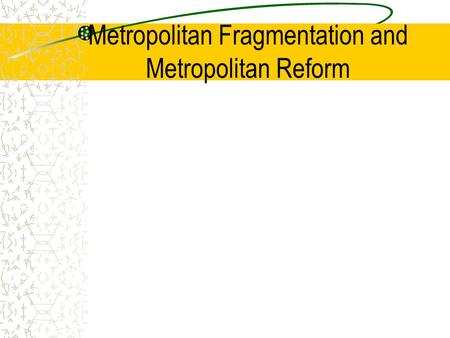 Metropolitan Fragmentation and Metropolitan Reform.