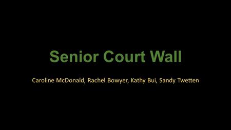 Senior Court Wall Caroline McDonald, Rachel Bowyer, Kathy Bui, Sandy Twetten.