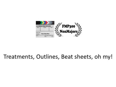 Treatments, Outlines, Beat sheets, oh my!. LogLines One-sentence summary of script. Answers the question: What is your story about? You must learn to.