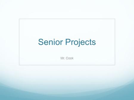 Senior Projects Mr. Cook. I Search Project What is It? A required major project for 2nd semester Authentic research of a “burning question or topic”