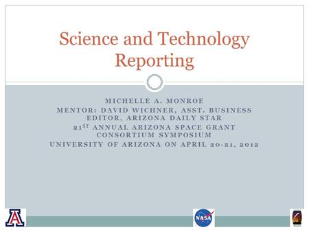 MICHELLE A. MONROE MENTOR: DAVID WICHNER, ASST. BUSINESS EDITOR, ARIZONA DAILY STAR 21 ST ANNUAL ARIZONA SPACE GRANT CONSORTIUM SYMPOSIUM UNIVERSITY OF.