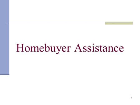 1 Homebuyer Assistance. 2 24 CFR 92.254(a) Beneficiary Must qualify as low-income Must occupy property as a principal residence for affordability period.