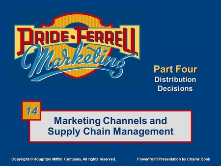 Marketing Channels and Supply Chain Management Copyright © Houghton Mifflin Company. All rights reserved. PowerPoint Presentation by Charlie Cook 14 Part.