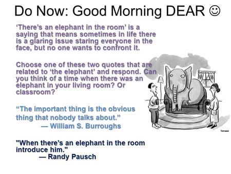 Do Now: Good Morning DEAR ‘There’s an elephant in the room’ is a saying that means sometimes in life there is a glaring issue staring everyone in the face,