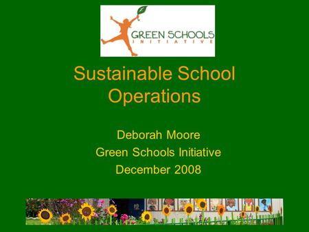 Sustainable School Operations Deborah Moore Green Schools Initiative December 2008.