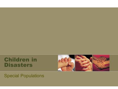 Children in Disasters Special Populations. Issues: Multi-casualty and complex Dealing with primary injuries Rapid identification Protection of separated.