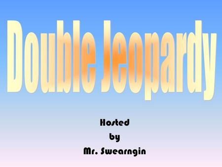 Hosted by Mr. Swearngin 100 200 400 300 400 Money It’s a Party A National Tragedy Stuff 300 200 400 200 100 500 100.