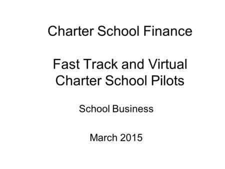 Charter School Finance Fast Track and Virtual Charter School Pilots School Business March 2015.