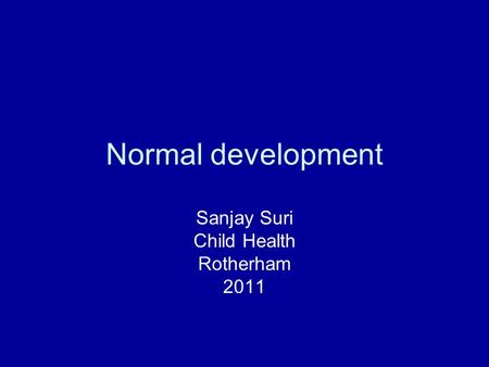 Normal development Sanjay Suri Child Health Rotherham 2011.