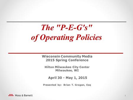 The P-E-G's of Operating Policies _______________________ Wisconsin Community Media 2015 Spring Conference Hilton Milwaukee City Center Milwaukee, WI.