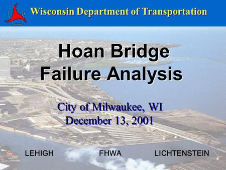 Hoan Bridge Failure Analysis Hoan Bridge Failure Analysis Wisconsin Department of Transportation City of Milwaukee, WI December 13, 2001 City of Milwaukee,