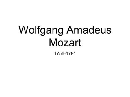 Wolfgang Amadeus Mozart 1756-1791. Father Leopold Mozart Court musician Composer Wrote method on violin playing.