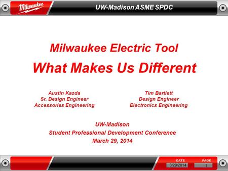 1 3/29/2014 UW-Madison ASME SPDC Milwaukee Electric Tool What Makes Us Different UW-Madison Student Professional Development Conference March 29, 2014.