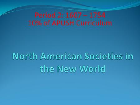 Period 2: 1607 – 1754 10% of APUSH Curriculum. Unit 2 Part 1 French Colonization: Built extensive trading partnerships French fur traders – trade beaver.