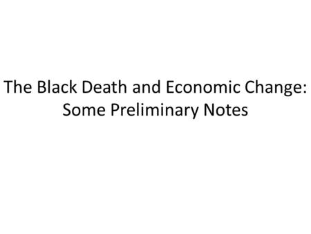 The Black Death and Economic Change: Some Preliminary Notes.