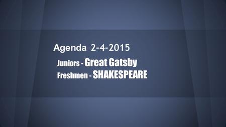 Agenda 2-4-2015 Juniors - Great Gatsby Freshmen - SHAKESPEARE.