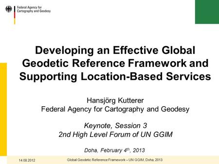 Developing an Effective Global Geodetic Reference Framework and Supporting Location-Based Services Hansjörg Kutterer Federal Agency for Cartography and.