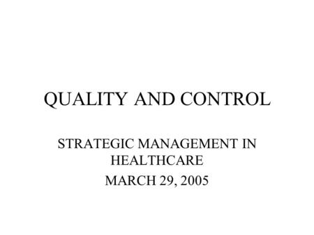 QUALITY AND CONTROL STRATEGIC MANAGEMENT IN HEALTHCARE MARCH 29, 2005.