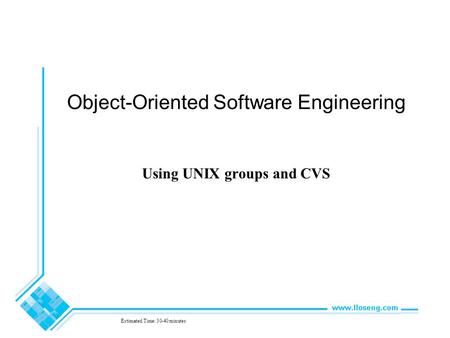 Object-Oriented Software Engineering Using UNIX groups and CVS Estimated Time: 30-40 minutes.