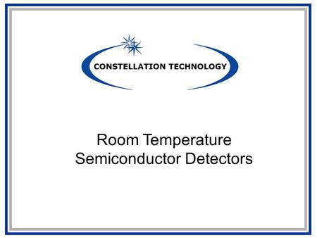 Room Temperature Semiconductor Detectors. 2 Tutorial Presented at Alabama A&M University Lodewijk van den Berg Constellation Technology Corporation With.