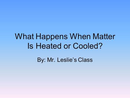 What Happens When Matter Is Heated or Cooled?