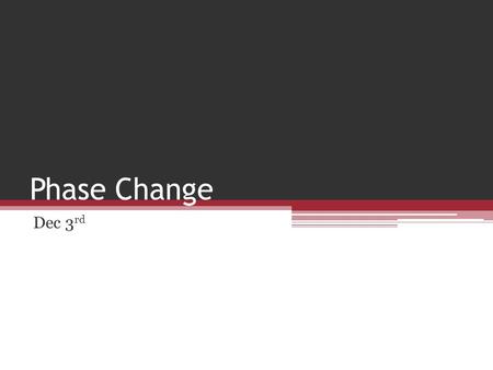 Phase Change Dec 3 rd. A Change of State Matter can change from one state to another The attraction between molecules and their rate of movement are two.