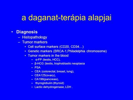 A daganat-terápia alapjai Diagnosis –Histopathology –Tumor markers Cell surface markers (CD20, CD34…) Genetic markers (BRCA-1,Philadelphia chromosome)