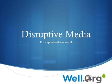  Disruptive Media For a splintered new world. Questions and Chat 