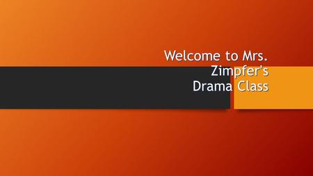 Welcome to Mrs. Zimpfer’s Drama Class. “All the world's a stage, And all the men and women merely players” Discuss with the people next to you what you.