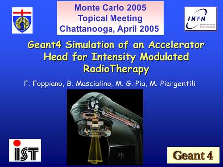 F. Foppiano, B. Mascialino, M. G. Pia, M. Piergentili Geant4 Simulation of an Accelerator Head for Intensity Modulated RadioTherapy Monte Carlo 2005 Topical.