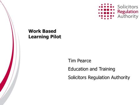 Work Based Learning Pilot Tim Pearce Education and Training Solicitors Regulation Authority.