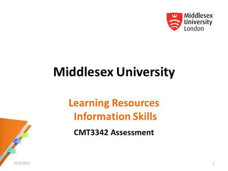 Middlesex University Learning Resources Information Skills CMT3342 Assessment 10/9/20151.