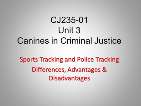 CJ235-01 Unit 3 Canines in Criminal Justice Sports Tracking and Police Tracking Differences, Advantages & Disadvantages.