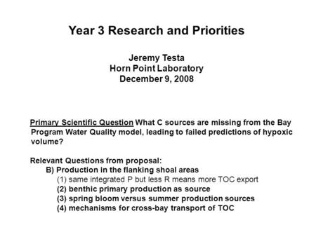 Year 3 Research and Priorities Jeremy Testa Horn Point Laboratory December 9, 2008 Primary Scientific Question What C sources are missing from the Bay.